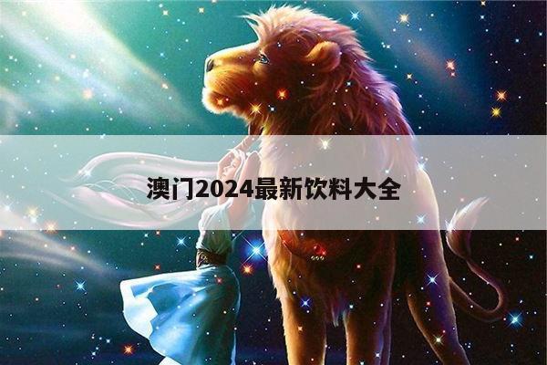 澳门2024最新饮料大全